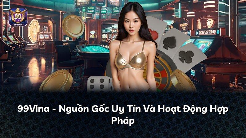 99Vina - Nguồn Gốc Uy Tín Và Hoạt Động Hợp Pháp