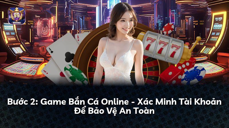 Bước 2: Game Bắn Cá Online - Xác Minh Tài Khoản Để Bảo Vệ An Toàn