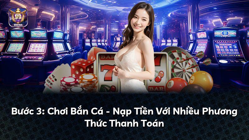 Bước 3: Chơi Bắn Cá - Nạp Tiền Với Nhiều Phương Thức Thanh Toán