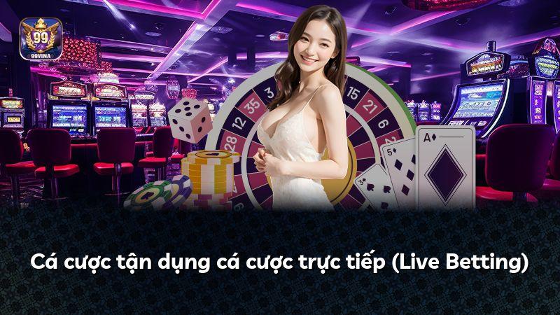 Cá cược tận dụng cá cược trực tiếp (Live Betting)