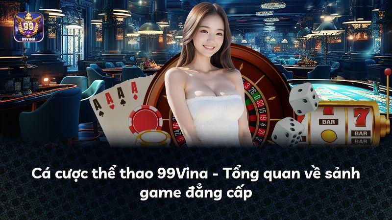 Cá cược thể thao 99Vina - Tổng quan về sảnh game đẳng cấp