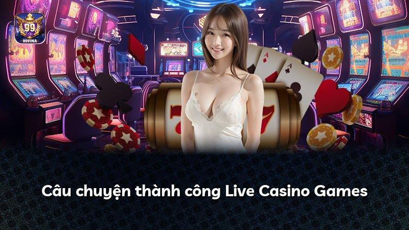 Câu chuyện thành công Live Casino Games