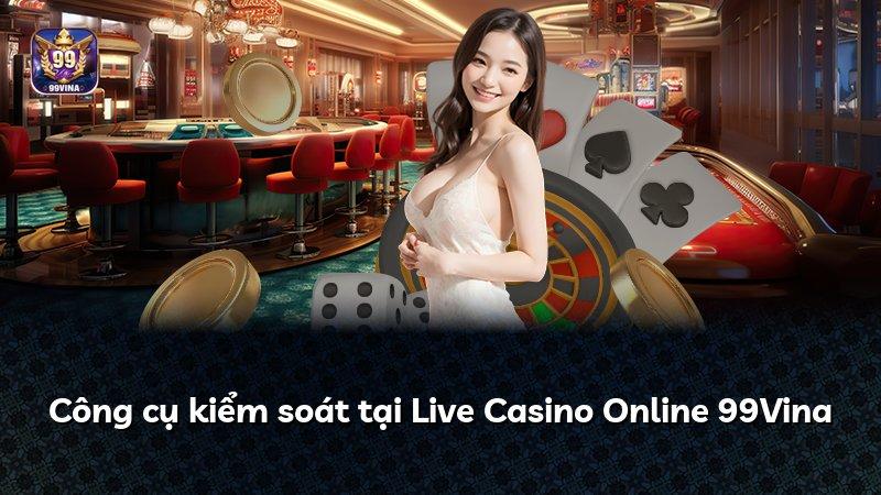 Công cụ kiểm soát tại Live Casino Online 99Vina