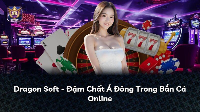 Dragon Soft - Đậm Chất Á Đông Trong Bắn Cá Online