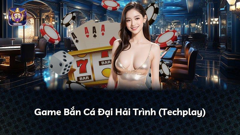 Game Bắn Cá Đại Hải Trình (Techplay)