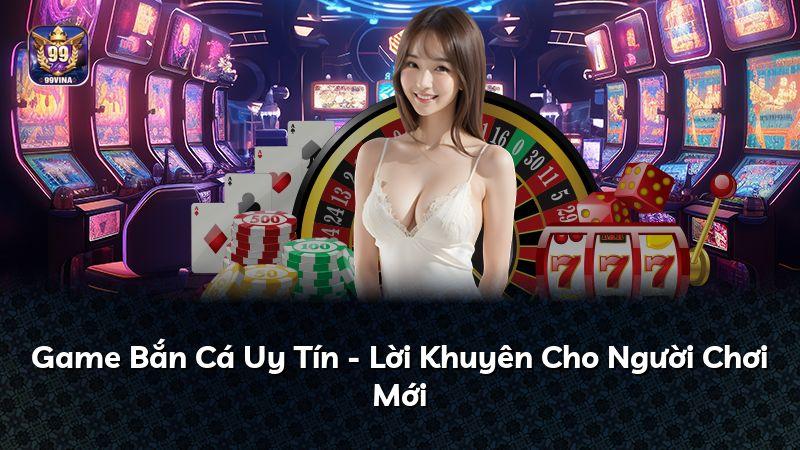 Game Bắn Cá Uy Tín - Lời Khuyên Cho Người Chơi Mới