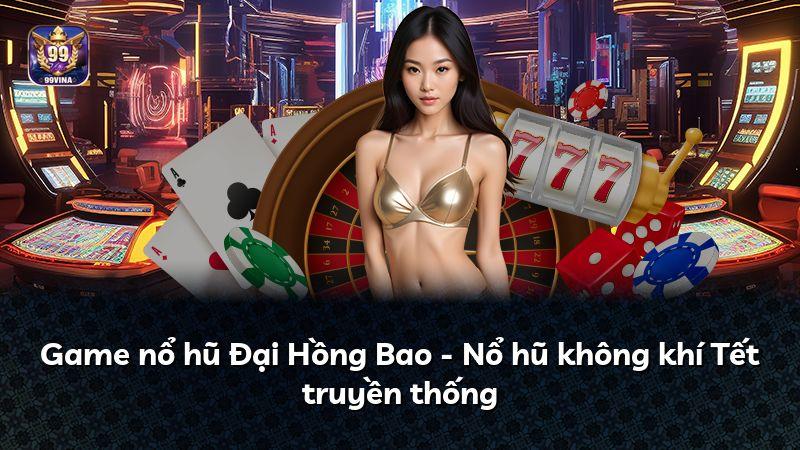 Game nổ hũ Đại Hồng Bao - Nổ hũ không khí Tết truyền thống