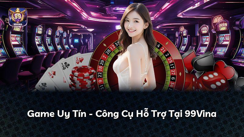 Game Uy Tín - Công Cụ Hỗ Trợ Tại 99Vina