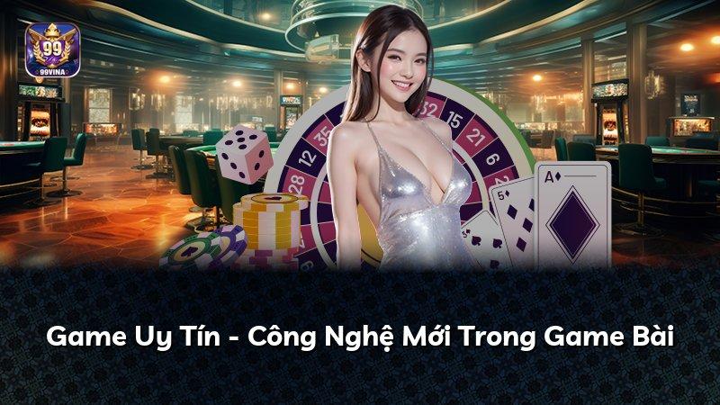Game Uy Tín - Công Nghệ Mới Trong Game Bài