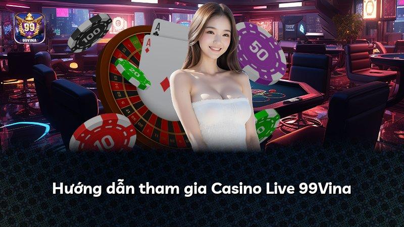 Hướng dẫn tham gia Casino Live 99Vina