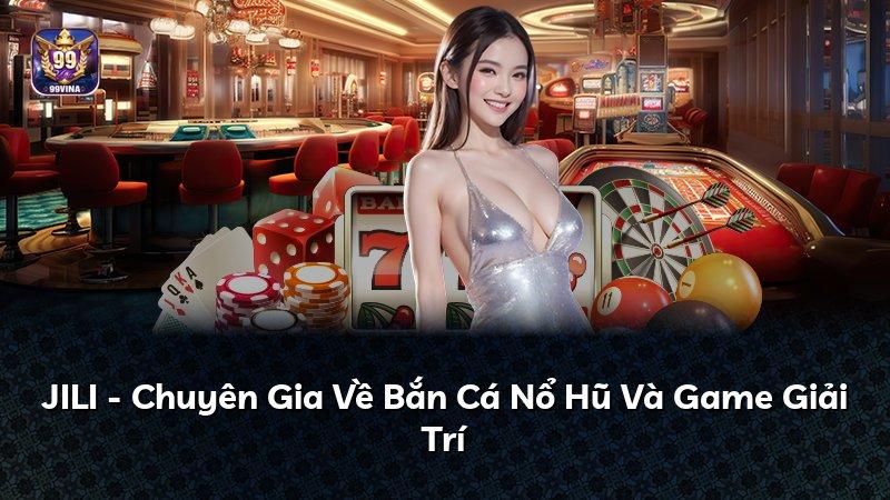 JILI - Chuyên Gia Về Bắn Cá Nổ Hũ Và Game Giải Trí