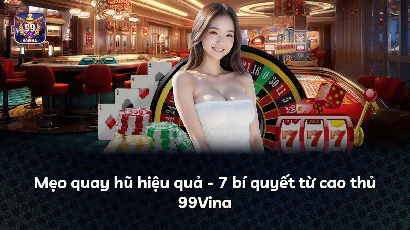 Mẹo quay hũ hiệu quả - 7 bí quyết từ cao thủ 99Vina