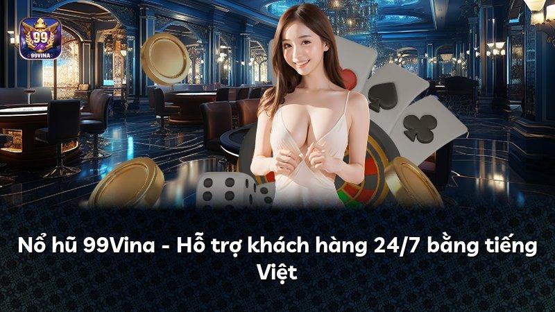 Nổ hũ 99Vina - Hỗ trợ khách hàng 24/7 bằng tiếng Việt