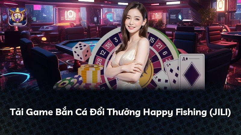 Tải Game Bắn Cá Đổi Thưởng Happy Fishing (JILI)