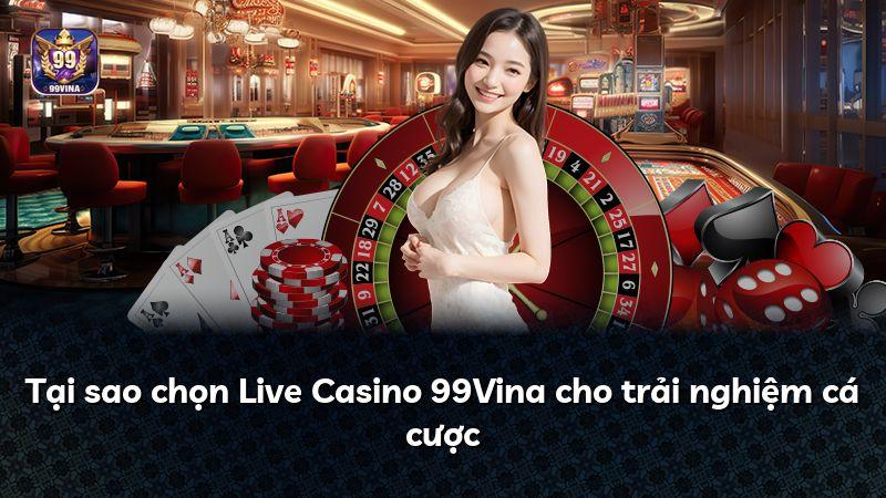 Tại sao chọn Live Casino 99Vina cho trải nghiệm cá cược