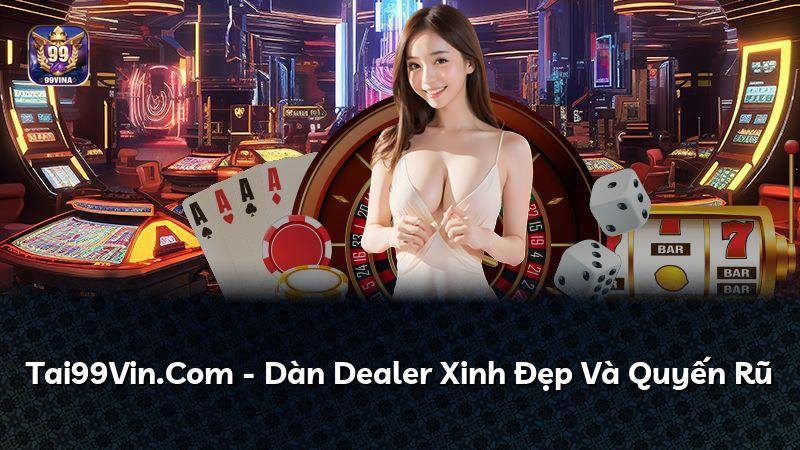 Tai99Vin.Com - Dàn Dealer Xinh Đẹp Và Quyến Rũ