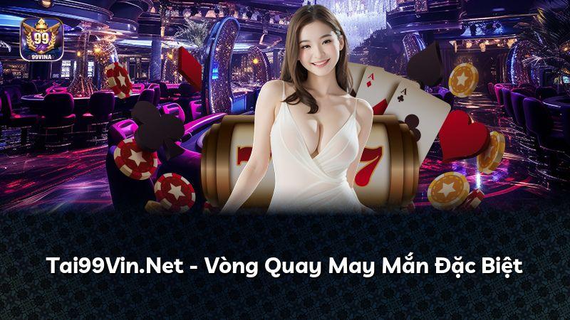 Tai99Vin.Net - Vòng Quay May Mắn Đặc Biệt