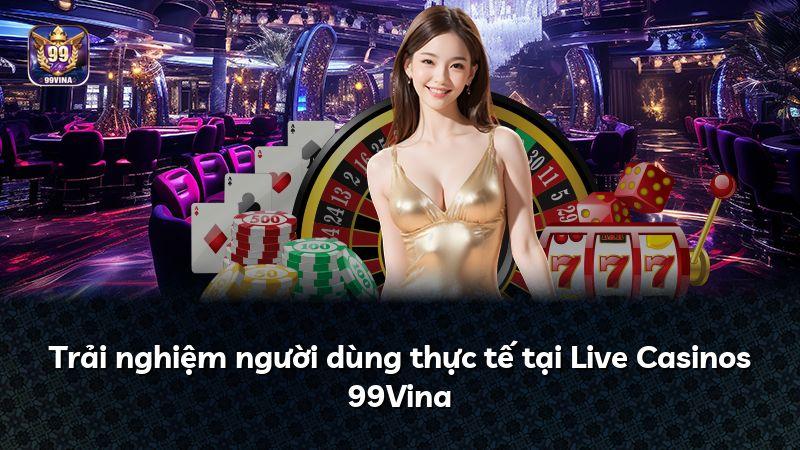 Trải nghiệm người dùng thực tế tại Live Casinos 99Vina